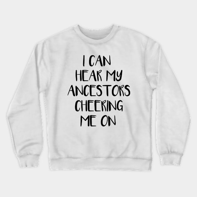 I Can Hear My Ancestors Cheering Me On Crewneck Sweatshirt by MetalHoneyDesigns